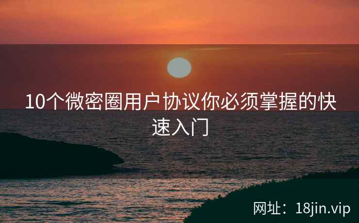 10个微密圈用户协议你必须掌握的快速入门